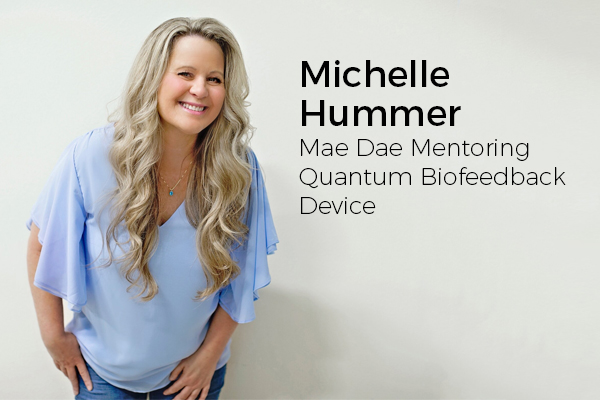 Michelle Hummer - Mae Dae Mentoring & Quantum Biofeedback Device